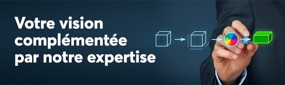 Votre vision complémentée par notre expertise.